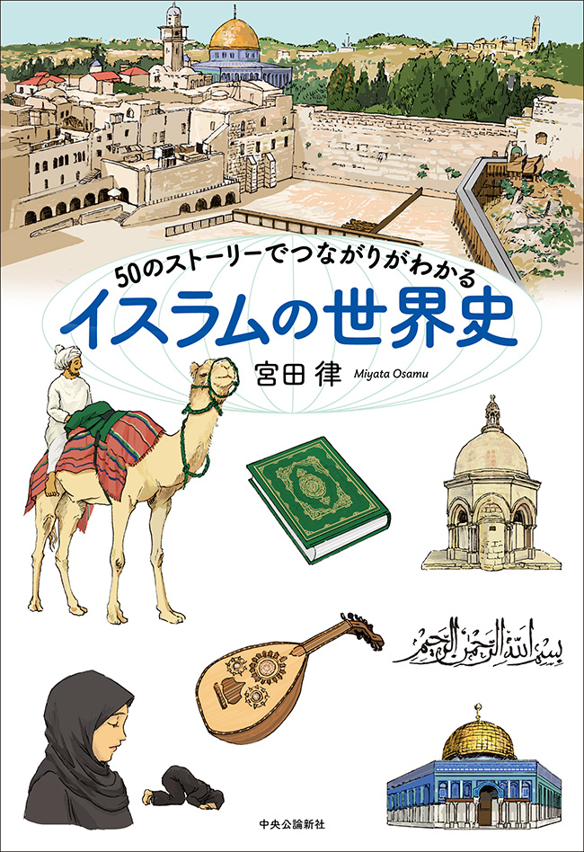 50のストーリーでつながりがわかる イスラムの世界史 -宮田律 著