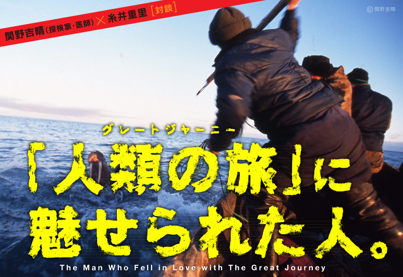 グレートジャーニー 関野吉晴さん- ほぼ日刊イトイ新聞