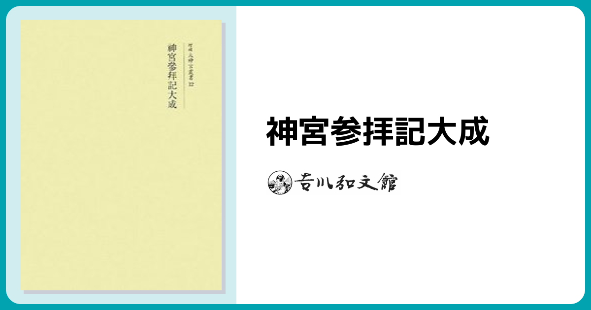 神宮参拝記大成 - 株式会社 吉川弘文館 歴史学を中心とする、人文図書