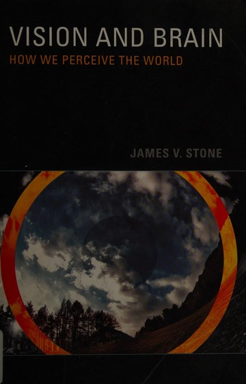 Vision and brain : how we perceive the world : Stone, James V., Dr