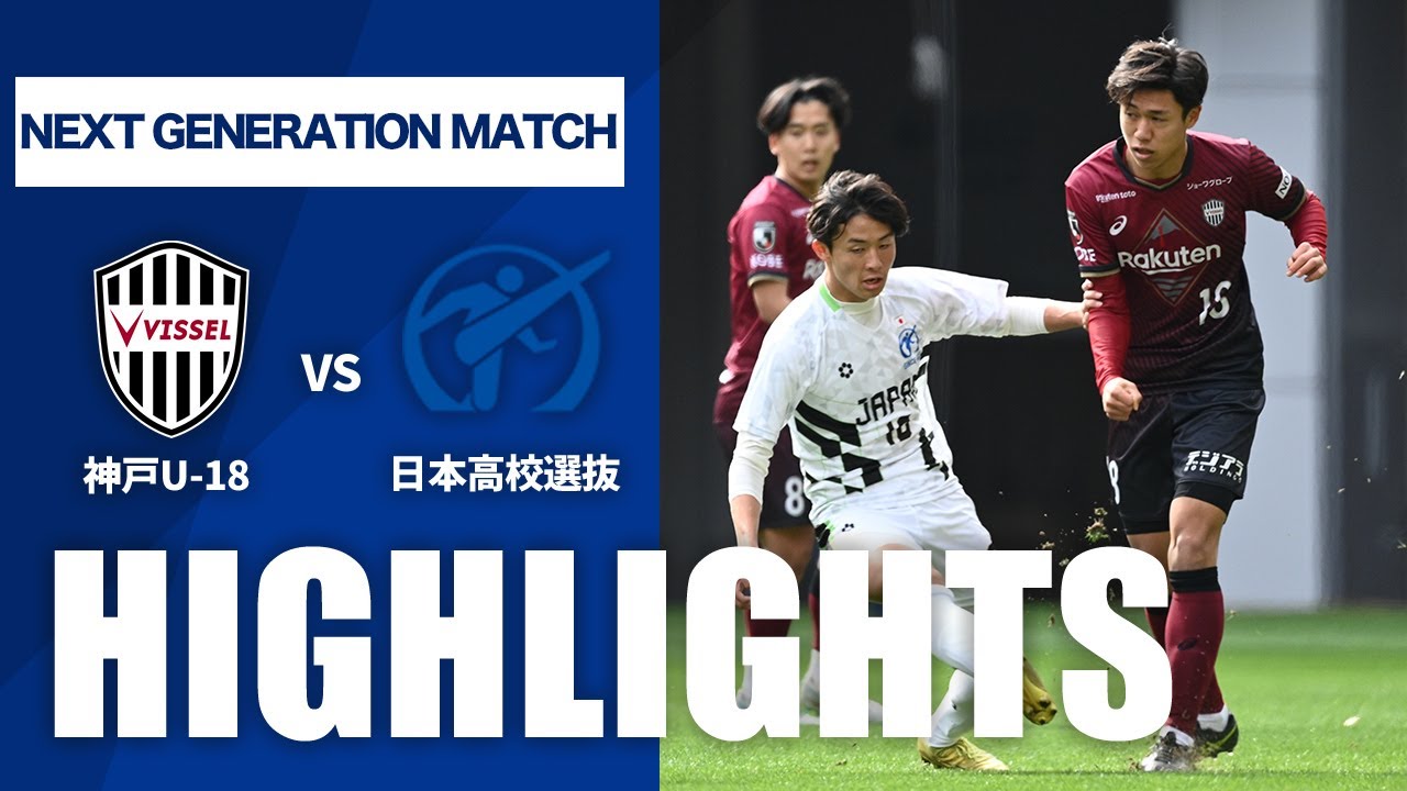 公式】ハイライト：ヴィッセル神戸U-18vs日本高校サッカー選抜 NEXT
