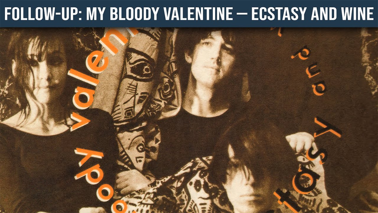 FOLLOW-UP: My Bloody Valentine — Ecstasy and Wine - YouTube
