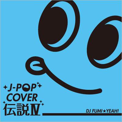 J-POPカバー伝説 IV mixed by DJ FUMI☆YEAH! | HMV&BOOKS online
