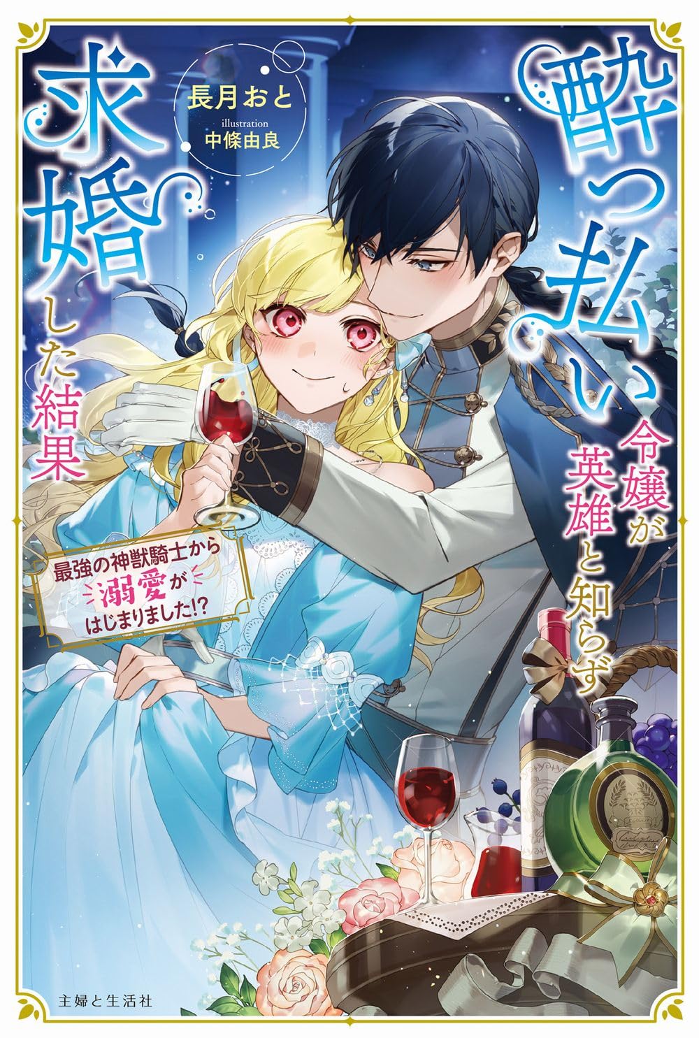 酔っ払い令嬢が英雄と知らず求婚した結果: ~最強の神獣騎士から溺愛が