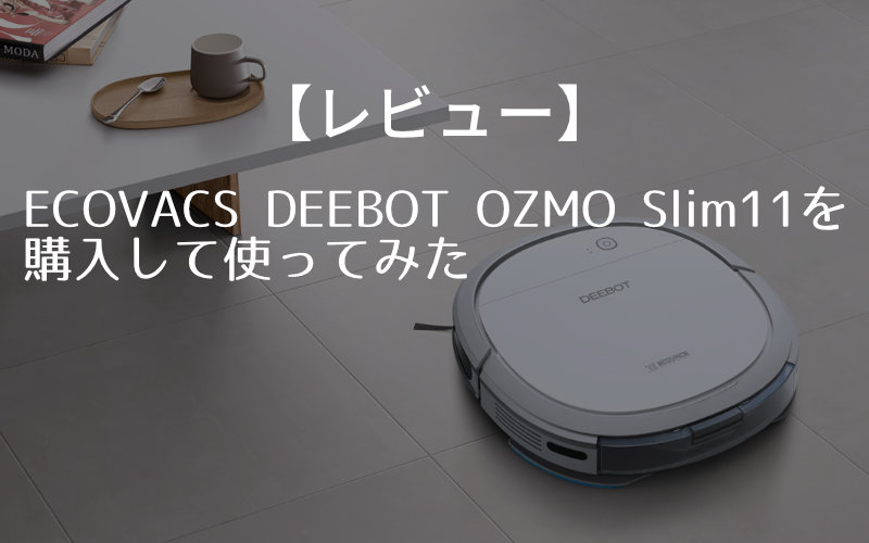 レビュー】ECOVACS DEEBOT OZMO Slim11を購入して使ってみた
