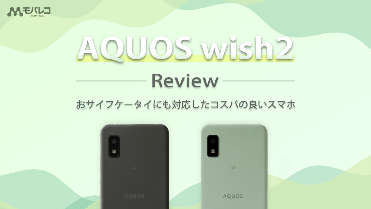 AQUOS wish2 徹底レビュー！ おサイフケータイにも対応したコスパの